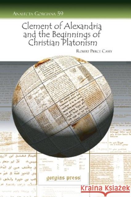 Clement of Alexandria and the Beginnings of Christian Platonism Robert Casey 9781593338749 Gorgias Press