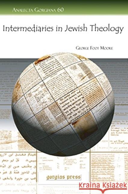 Intermediaries in Jewish Theology: Memra, Shekinah, and Metatron George Moore 9781593338756