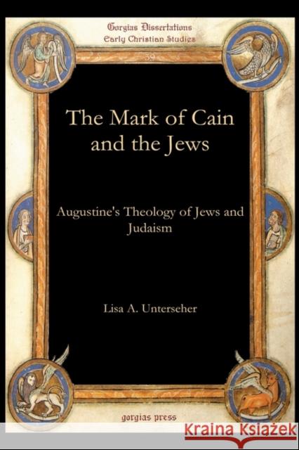The Mark of Cain and the Jews: Augustine’s Theology of Jews and Judaism Lisa Unterseher 9781593338961 Gorgias Press