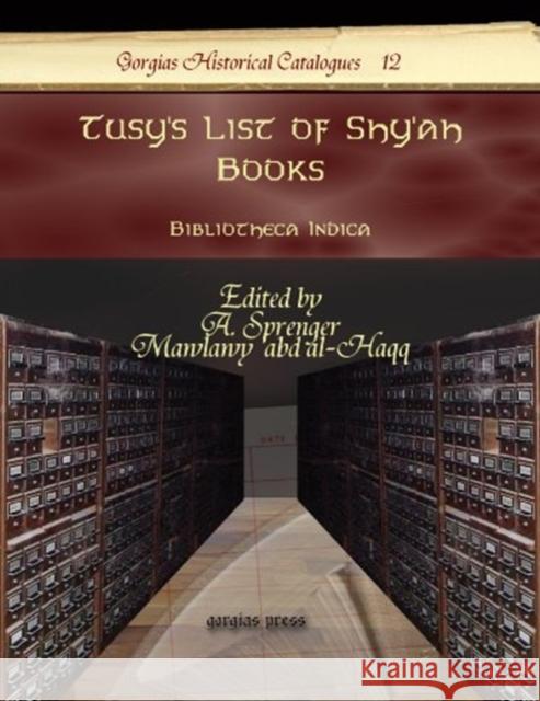 Tusy's List of Shy'ah Books: Bibliotheca Indica A. Sprenger, Mawlawy 'abd al-Haqq 9781593339142 Gorgias Press