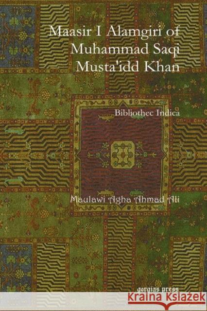 Maasir I Alamgiri of Muhammad Saqi Musta'idd Khan: Bibliothec Indica Maulawi Ali 9781593339159 Gorgias Press