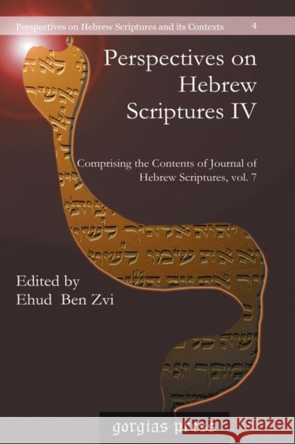 Perspectives on Hebrew Scriptures IV: Comprising the Contents of <i>Journal of Hebrew Scriptures</i>, Vol. 7 Ehud Ben Zvi 9781593339203
