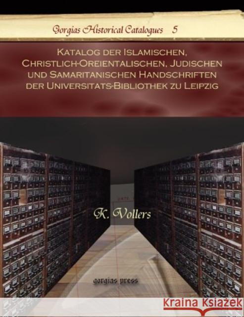 Katalog der Islamischen, Christlich-Oreientalischen, Judischen und Samaritanischen Handschriften der Universitats-Bibliothek zu Leipzig K. Vollers 9781593339302 Gorgias Press