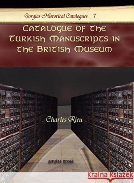 Catalogue of the Turkish Manuscripts in the British Museum Charles Rieu 9781593339326 Gorgias Press