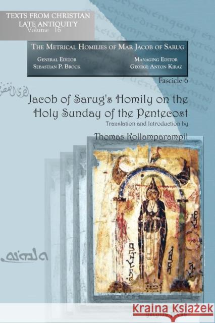 Jacob of Sarug’s Homily on the Holy Sunday of the Pentecost: Metrical Homilies of Mar Jacob of Sarug Thomas Kollamparampil 9781593339371 Gorgias Press