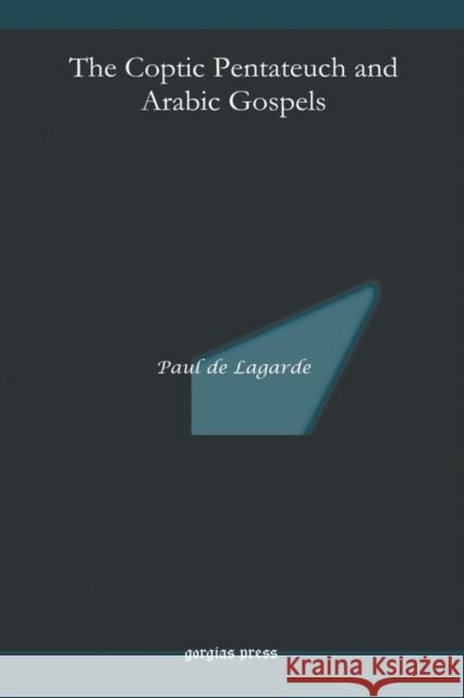 The Coptic Pentateuch and Arabic Gospels Paul Anton de Lagarde 9781593339654 Gorgias Press