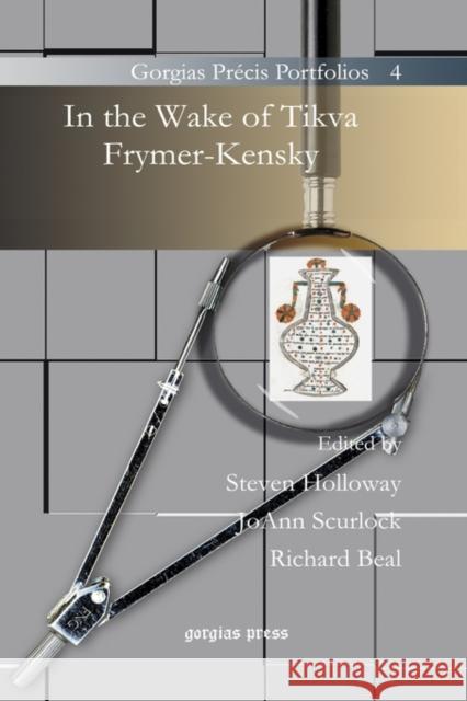 In the Wake of Tikva Frymer-Kensky JoAnn Scurlock, Richard Beal, Steven Holloway 9781593339777 Gorgias Press