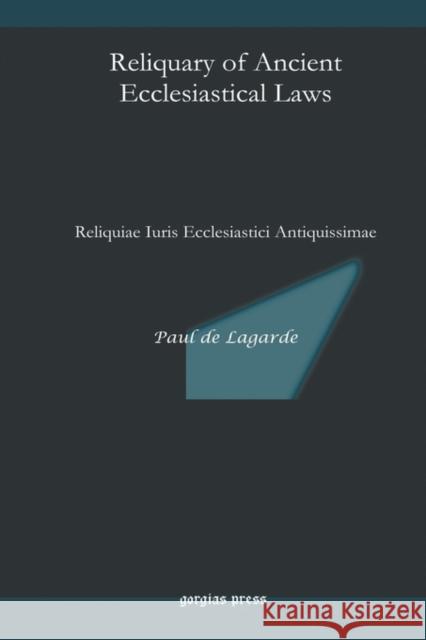 Reliquary of Ancient Ecclesiastical Laws: Reliquiae Iuris Ecclesiastici Antiquissimae Paul Anton de Lagarde 9781593339883 Gorgias Press
