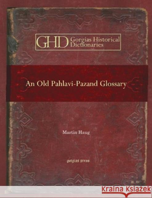 An Old Pahlavi-Pazand Glossary: Edited with an Alphabetical Index Martin Haug 9781593339951