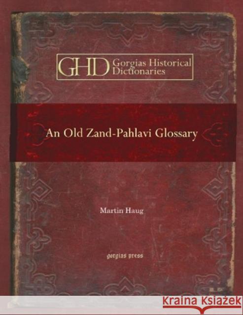An Old Zand-Pahlavi Glossary: Edited in the Original Characters Martin Haug 9781593339968
