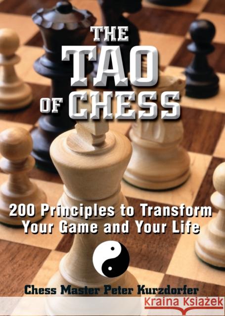 The Tao of Chess: 200 Principles to Transform Your Game and Your Life Kurzdorfer, Peter 9781593370688