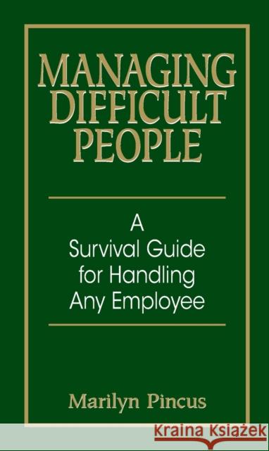 Managing Difficult People: A Survival Guide for Handling Any Employee Pincus, Marilyn 9781593371869