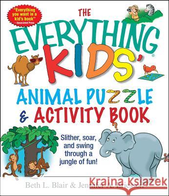 The Everything Kids' Animal Puzzles and Activity Book: Slither, Soar, and Swing Through a Jungle of Fun! Beth L. Blair, Jennifer A. Ericsson 9781593373054