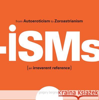 Isms: From Autoeroticism to Zoroastrianism--An Irreverent Reference Bergman, Gregory 9781593374839