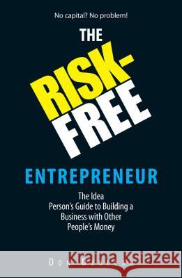 The Risk-Free Entrepreneur: The Idea Person's Guide to Building a Business with Other People's Money Debelak, Don 9781593374983 Adams Media Corporation