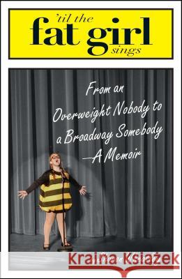 Til the Fat Girl Sings: From an Overweight Nobody to a Broadway Somebody-A Memoir Sharon Wheatley 9781593375430