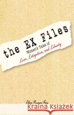 The Ex Files: Women's Tales of Love, Litigation and Liberty Feig, Ellen Rosner 9781593375515