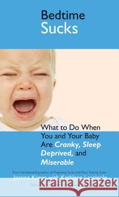 Bedtime Sucks: What to Do When You and Your Baby Are Cranky, Sleep-Deprived, and Miserable Kimes, Joanne 9781593376277