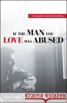 If the Man You Love Was Abused: A Couple's Guide to Healing Marie H. Browne, Ph.D., Marlene M. Browne 9781593376437 Adams Media Corporation