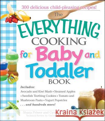 Everything Cooking for Baby and Toddler Book: 300 Delicious, Easy Recipes to Get Your Child Off to a Healthy Start Vincent Iannelli, MD, Cynthia Phillips, Shana Priwer 9781593376918 Adams Media Corporation