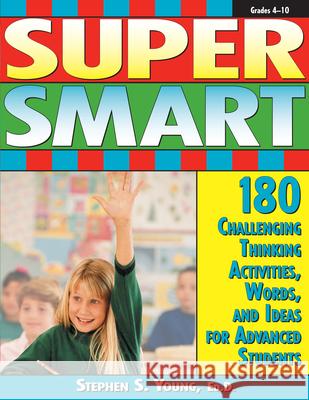 Super Smart: 180 Challenging Thinking Activities, Words, and Ideas for Advanced Students (Grades 4-10) Young, Stephen S. 9781593631550 Prufrock Press