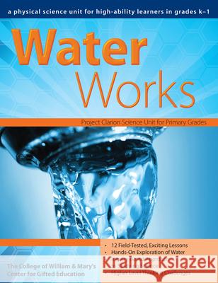 Water Works: A Physical Science Unit for High-Ability Learners in Grades K-1 Center for Gifted Education 9781593633271 Prufrock Press