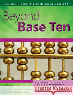 Beyond Base Ten: A Mathematics Unit for High-Ability Learners in Grades 3-6 Dana Johnson 9781593633295 Prufrock Press