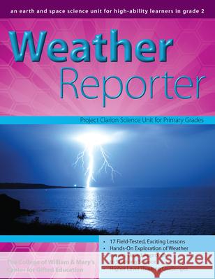 Weather Reporter: An Earth and Space Science Unit for High-Ability Learners in Grade 2 Center for Gifted Education 9781593633943 Prufrock Press