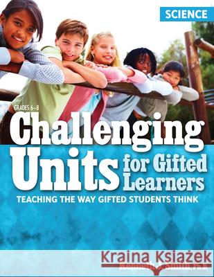 Challenging Units for Gifted Learners: Teaching the Way Gifted Students Think (Science, Grades 6-8) Smith, Kenneth J. 9781593637101 Prufrock Press