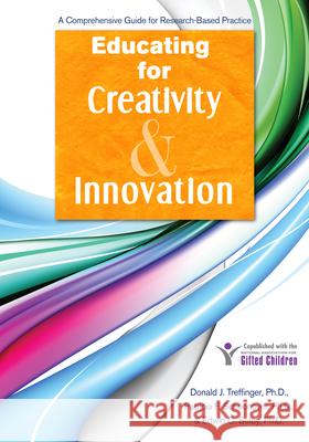 Educating for Creativity and Innovation: A Comprehensive Guide for Research-Based Practice Donald Treffinger Patricia Schoonover Edwin Selby 9781593639525 Prufrock Press