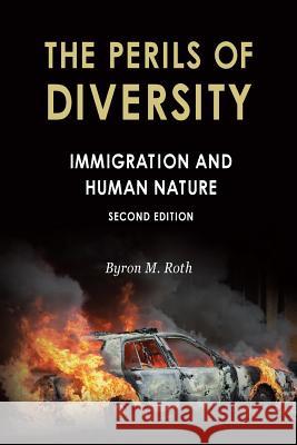 The Perils of Diversity: Immigration and Human Nature Byron M Roth   9781593680343