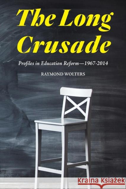 The Long Crusade: Profiles in Education Reform, 1967-2014 Raymond Wolters 9781593680411 Washington Summit Publishers