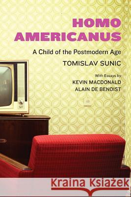 Homo Americanus: A Child of the Postmodern Age Tomislav Sunic MacDonald Kevin de Benoist Alain 9781593680541 Radix