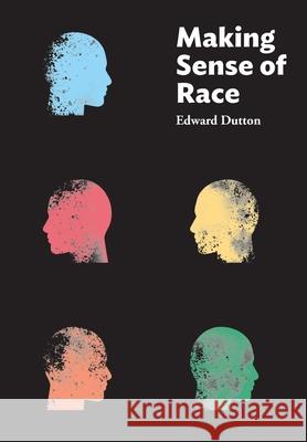 Making Sense of Race Edward Dutton 9781593680701 Washington Summit Publishers
