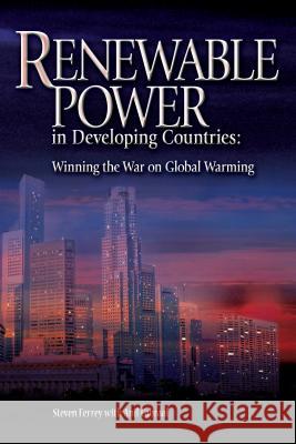 Renewable Power in Developing Countries : Winning the War on Global Warming Steven Ferrey Anil Cabraal 9781593700508 Pennwell Books