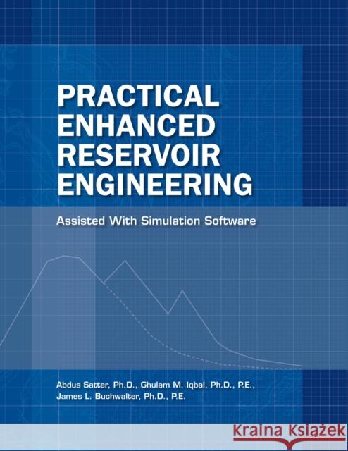 Practical Enhanced Reservoir Engineering : Assisted With Simulation Software Abdus Satter Ghulam Iqbal James L. Buchwalter 9781593700560 Pennwell Books