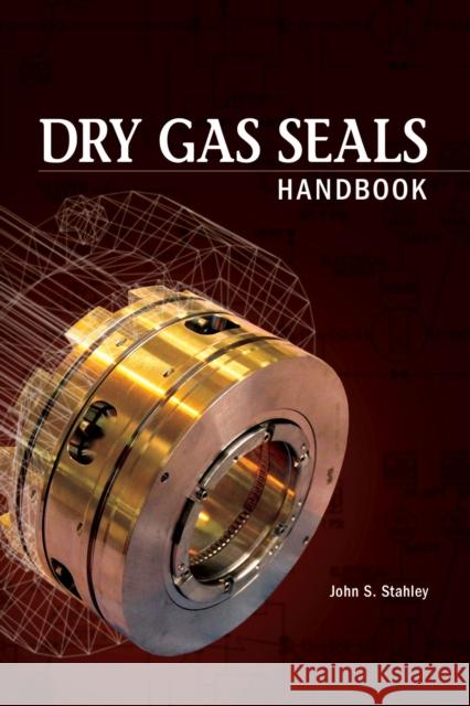 Dry Gas Seals Handbook John S. Stahley 9781593700621 Pennwell Books