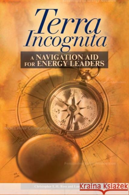 Terra Incognita: A Navigation Aid for Energy Leaders Christopher E. H. Ross Lane E. Sloan 9781593701093 Pennwell Books