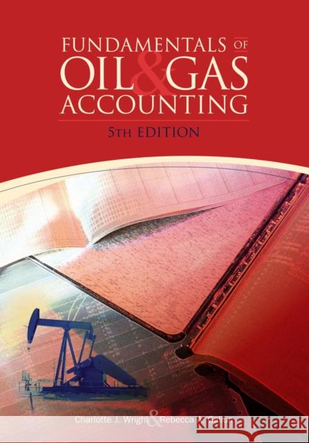 Fundamentals of Oil and Gas Accounting Charlotte J. Wright Rebecca A. Gallun 9781593701376 Pennwell Books