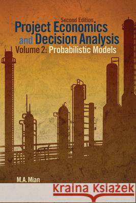 Project Economics and Decision Analysis : Probabilistic Models M. A. Mian 9781593702090 Pennwell Books