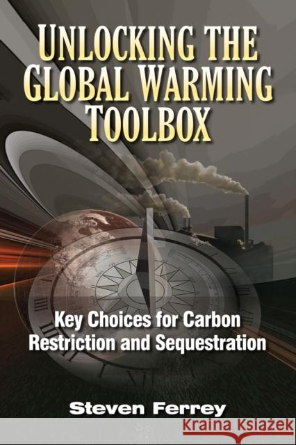 Unlocking the Global Warming Toolbox : Key Choices for Carbon Restriction and Sequestration Steven Ferrey 9781593702137 Pennwell Books