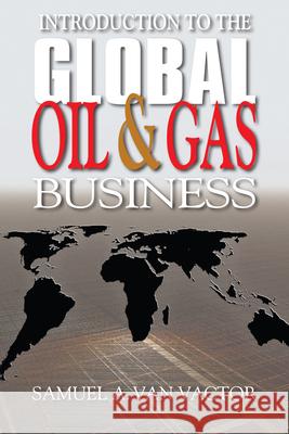 Introduction to the Global Oil & Gas Business Samuel Van Vactor 9781593702144 0
