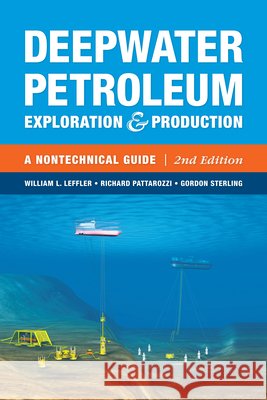 Deepwater Petroleum Exploration & Production : A Nontechnical Guide William L Leffler Richard Pattarozzi Gordon Sterling 9781593702533