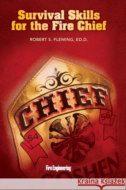 Survival Skills for the Fire Chief Robert S., Ed.D. Fleming 9781593702564 Fire Engineering Books