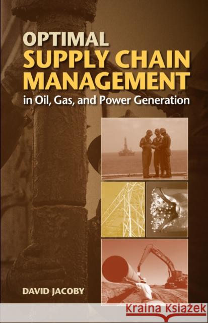 Optimal Supply Chain Management in Oil, Gas and Power Generation David Jacoby   9781593702922 PennWell Books