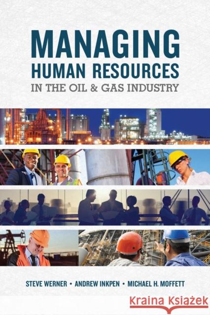 Managing Human Resources in the Oil & Gas Industry Steve Werner Andrew Inkpen Michael H. Moffett 9781593703622 Pennwell Books