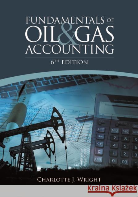 Fundamentals of Oil & Gas Accounting Charlotte J. Wright 9781593703639 Pennwell Books