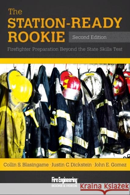 The Station-Ready Rookie: Firefighter Preparation Beyond the State Skills Test Collin S. Blasingame Justin C. Dickstein John E. Gomez 9781593703660
