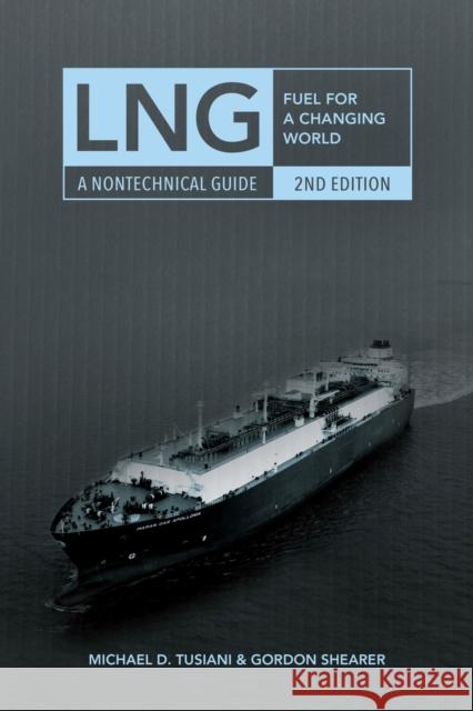 Lng: Fuel for a Changing World--A Nontechnical Guide Michael D. Tusiani 9781593703691 Pennwell Books