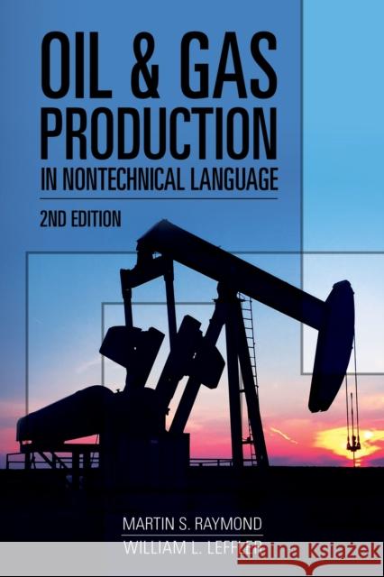 Oil & Gas Production in Nontechnical Language Martin S. Raymond William L. Leffler  9781593703868 PennWell Books